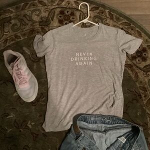 Tee Shirt NEVER DRINKING AGAIN…COTTON SZ SM